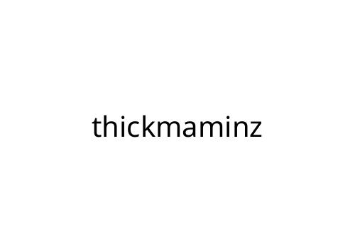 thickmaminz
